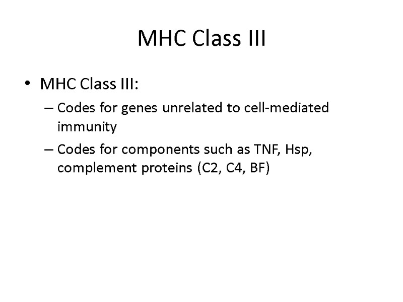 MHC Class III MHC Class III: Codes for genes unrelated to cell-mediated immunity Codes